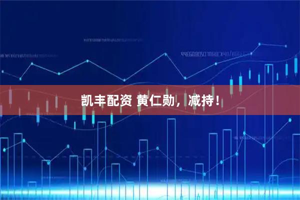 凯丰配资 黄仁勋，减持！